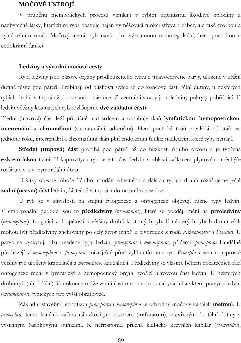 Ledviny a vývodní močové cesty Rybí ledviny jsou párové orgány prodlouženého tvaru a tmavočervené barvy, uložené v břišní dutině těsně pod páteří.