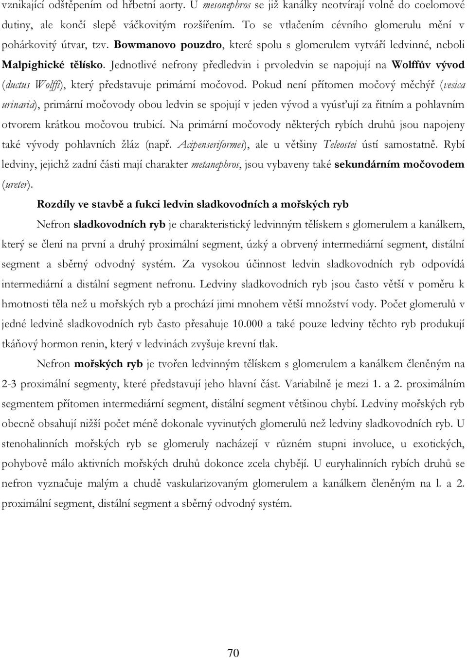 Jednotlivé nefrony předledvin i prvoledvin se napojují na Wolffův vývod (ductus Wolffi), který představuje primární močovod.