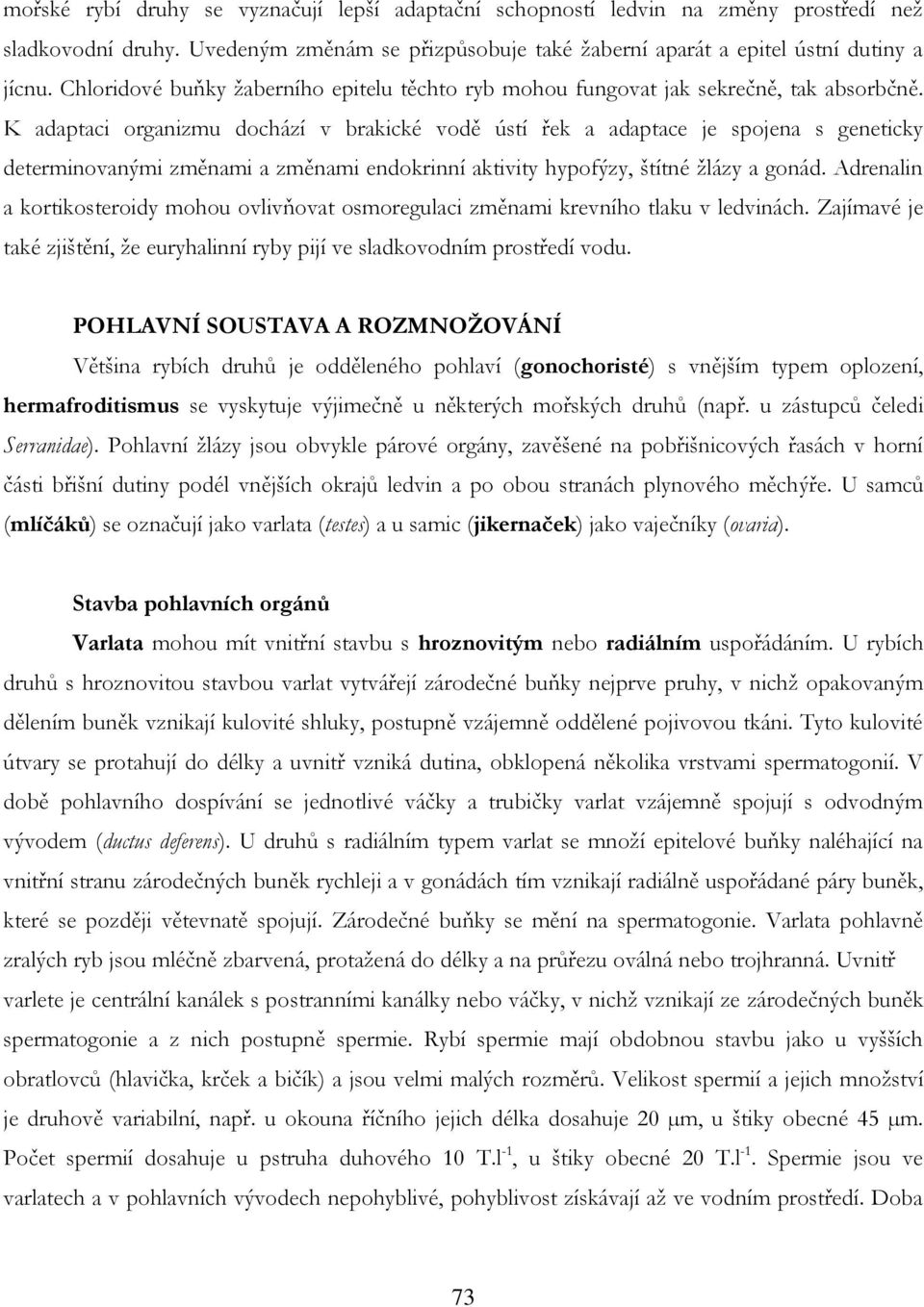 K adaptaci organizmu dochází v brakické vodě ústí řek a adaptace je spojena s geneticky determinovanými změnami a změnami endokrinní aktivity hypofýzy, štítné žlázy a gonád.