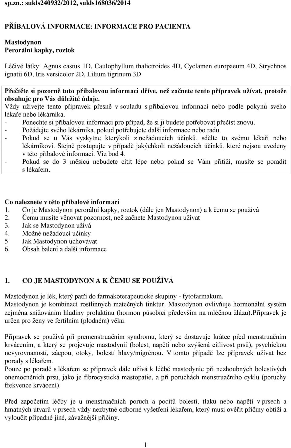 4D, Strychnos ignatii 6D, Iris versicolor 2D, Lilium tigrinum 3D Přečtěte si pozorně tuto příbalovou informaci dříve, než začnete tento přípravek užívat, protože obsahuje pro Vás důležité údaje.