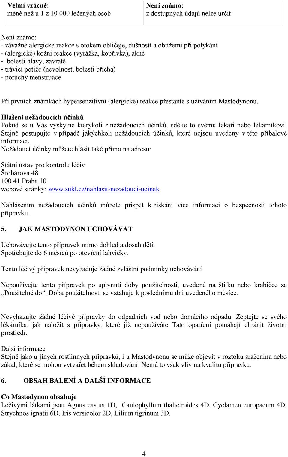 užíváním Mastodynonu. Hlášení nežádoucích účinků Pokud se u Vás vyskytne kterýkoli z nežádoucích účinků, sdělte to svému lékaři nebo lékárníkovi.