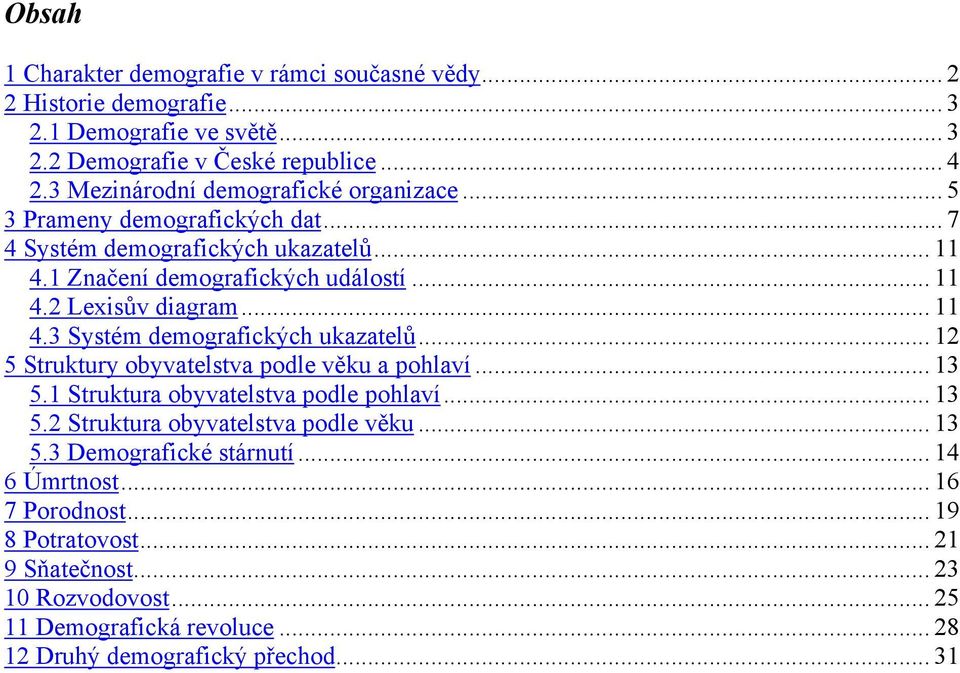 .. 11 4.3 Systém demografických ukazatelů... 12 5 Struktury obyvatelstva podle věku a pohlaví... 13 5.1 Struktura obyvatelstva podle pohlaví... 13 5.2 Struktura obyvatelstva podle věku.