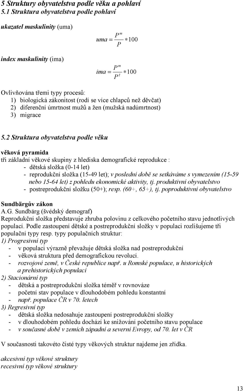 děvčat) 2) diferenční úmrtnost mužů a žen (mužská nadúmrtnost) 3) migrace 5.