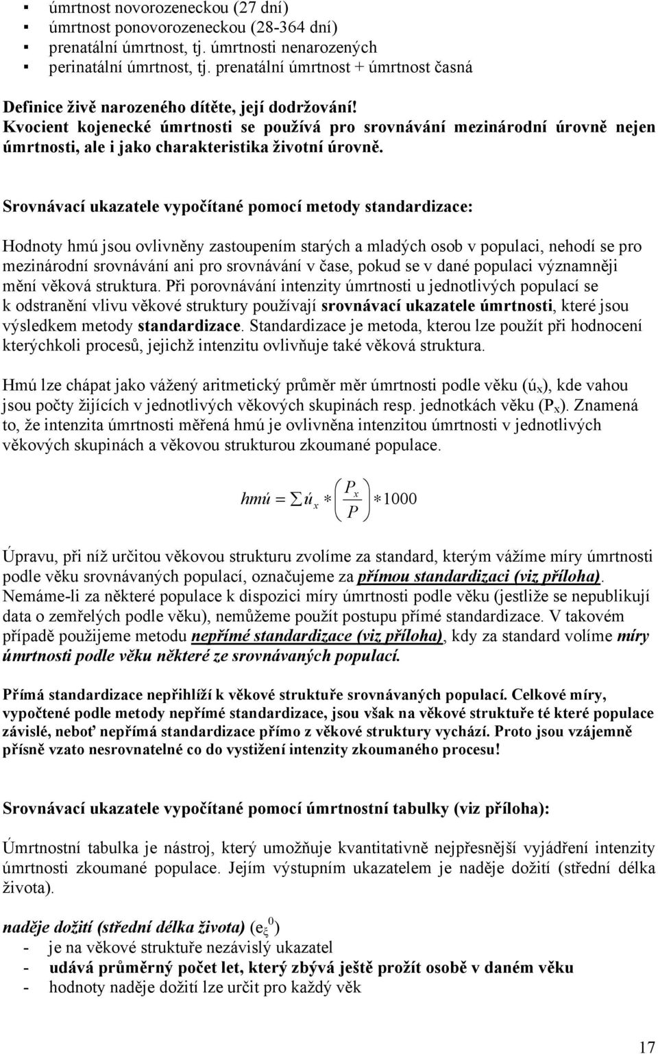 Kvocient kojenecké úmrtnosti se používá pro srovnávání mezinárodní úrovně nejen úmrtnosti, ale i jako charakteristika životní úrovně.