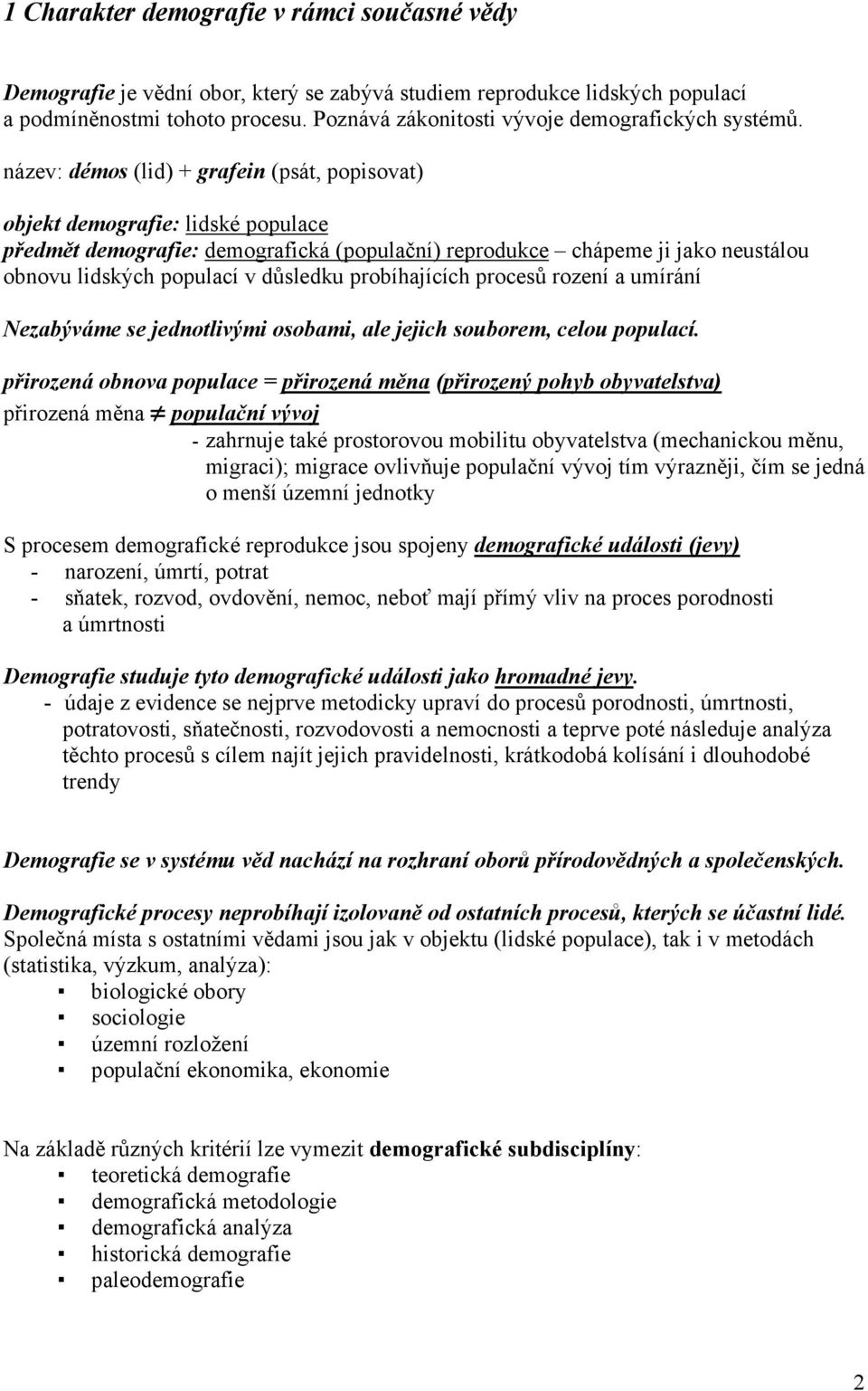 název: démos (lid) + grafein (psát, popisovat) objekt demografie: lidské populace předmět demografie: demografická (populační) reprodukce chápeme ji jako neustálou obnovu lidských populací v důsledku