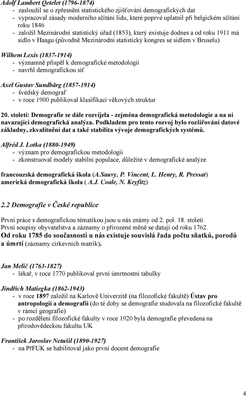 významně přispěl k demografické metodologii - navrhl demografickou síť Ael Gustav Sundbärg (1857-1914) - švédský demograf - v roce 1900 publikoval klasifikaci věkových struktur 20.