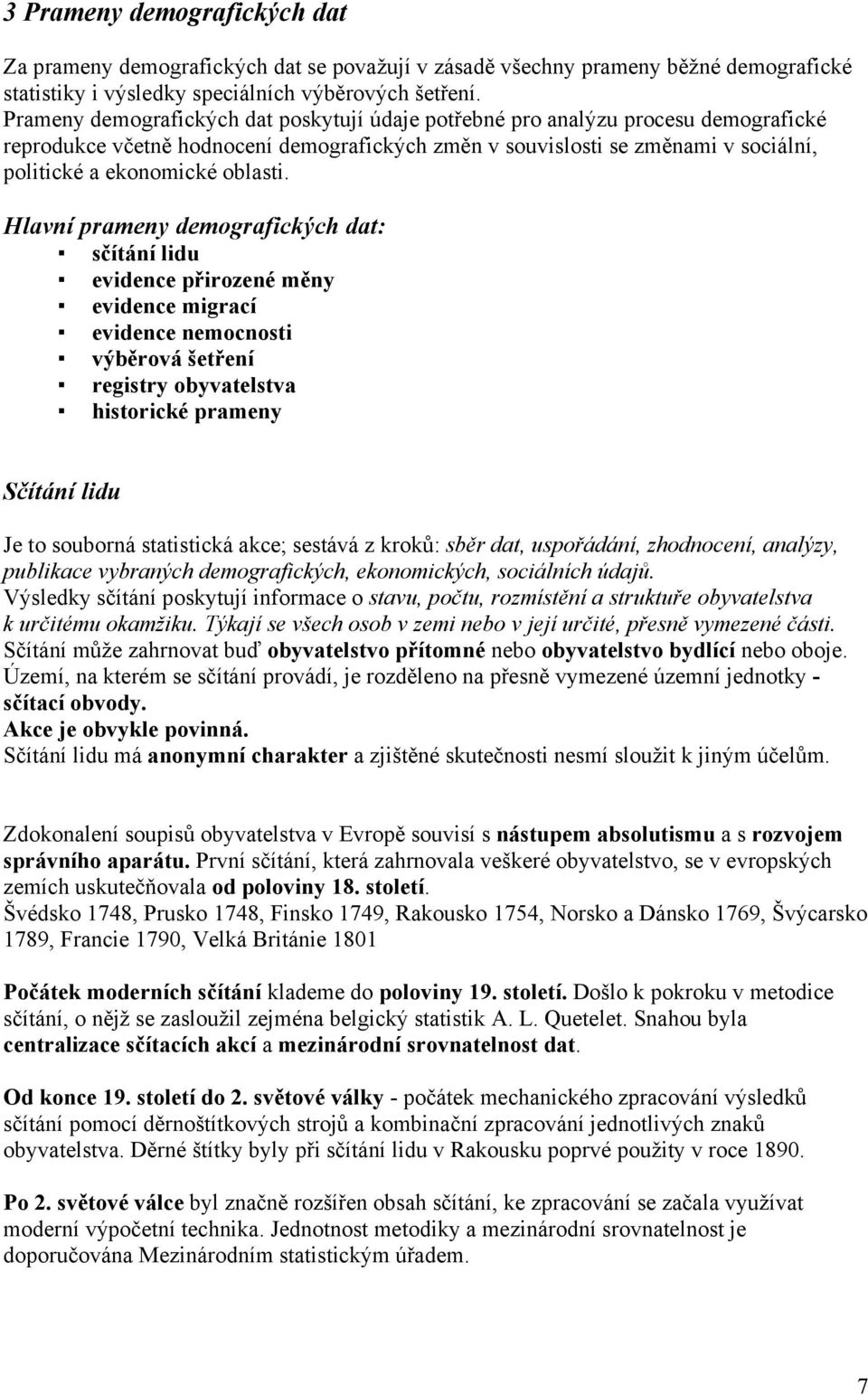 Hlavní prameny demografických dat: sčítání lidu evidence přirozené měny evidence migrací evidence nemocnosti výběrová šetření registry obyvatelstva historické prameny Sčítání lidu Je to souborná