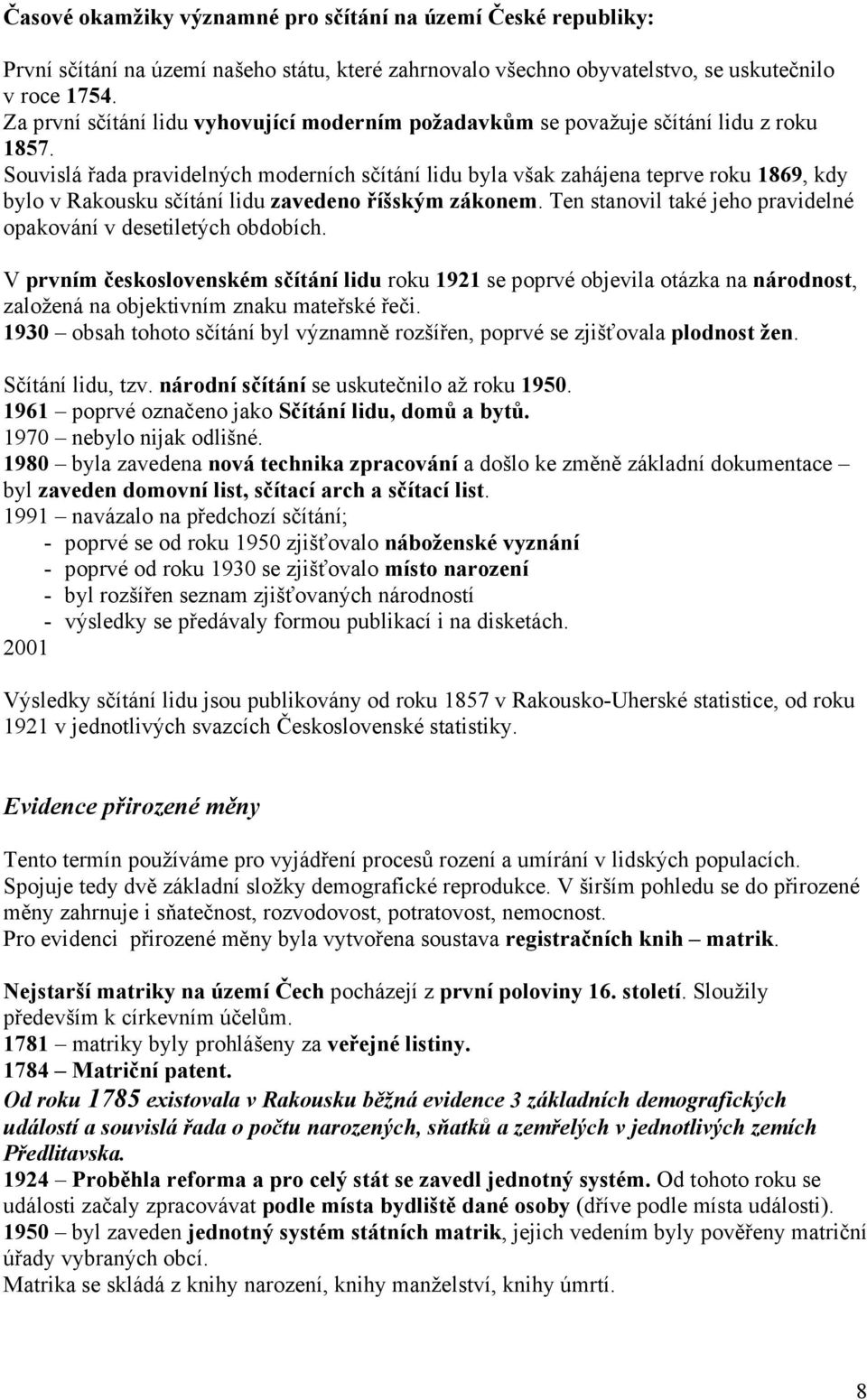 Souvislá řada pravidelných moderních sčítání lidu byla však zahájena teprve roku 1869, kdy bylo v Rakousku sčítání lidu zavedeno říšským zákonem.