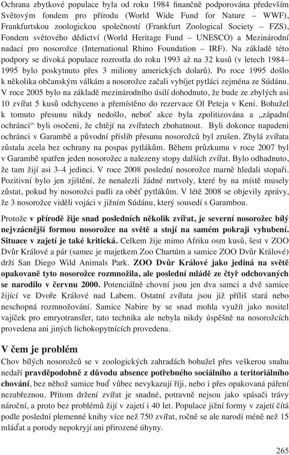 Na základě této podpory se divoká populace rozrostla do roku 1993 až na 32 kusů (v letech 1984 1995 bylo poskytnuto přes 3 miliony amerických dolarů).