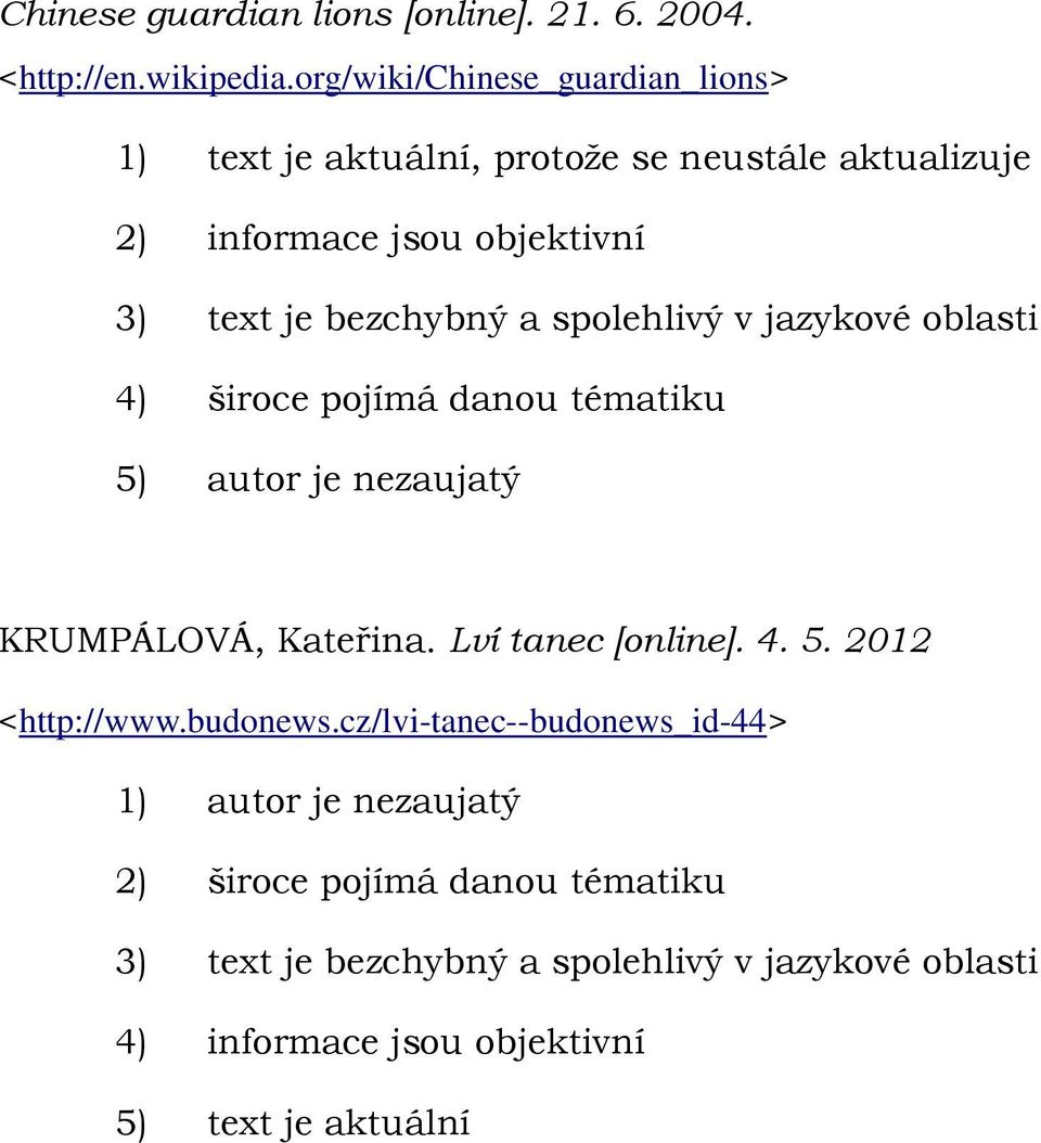 a spolehlivý v jazykové oblasti 4) široce pojímá danou tématiku 5) autor je nezaujatý KRUMPÁLOVÁ, Kateřina. Lví tanec [online]. 4. 5. 2012 <http://www.