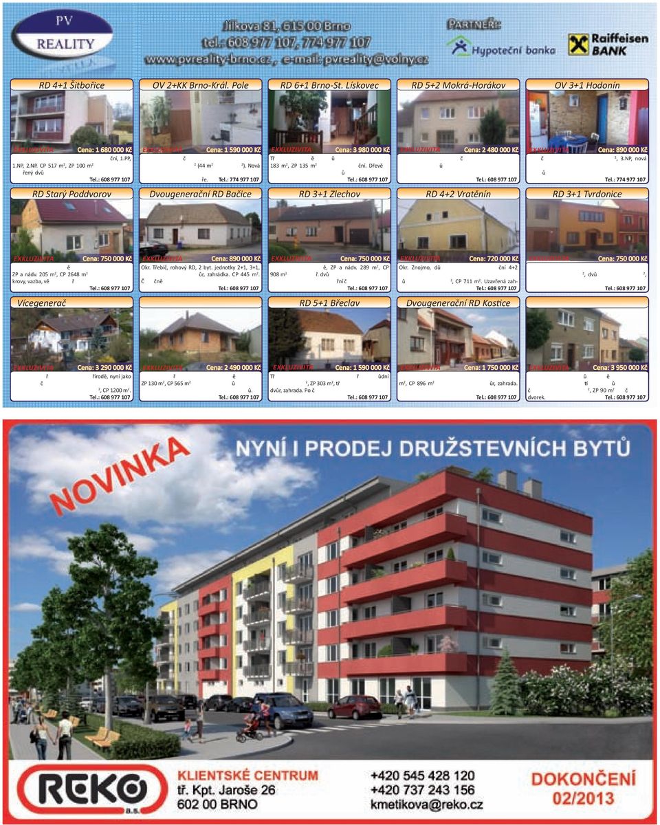 Nová 183 m 2, ZP 135 m 2 ční. Dřevě ů řený dvů ů ů Tel.: 608 977 107 ře. Tel.: 774 977 107 Tel.: 608 977 107 Tel.