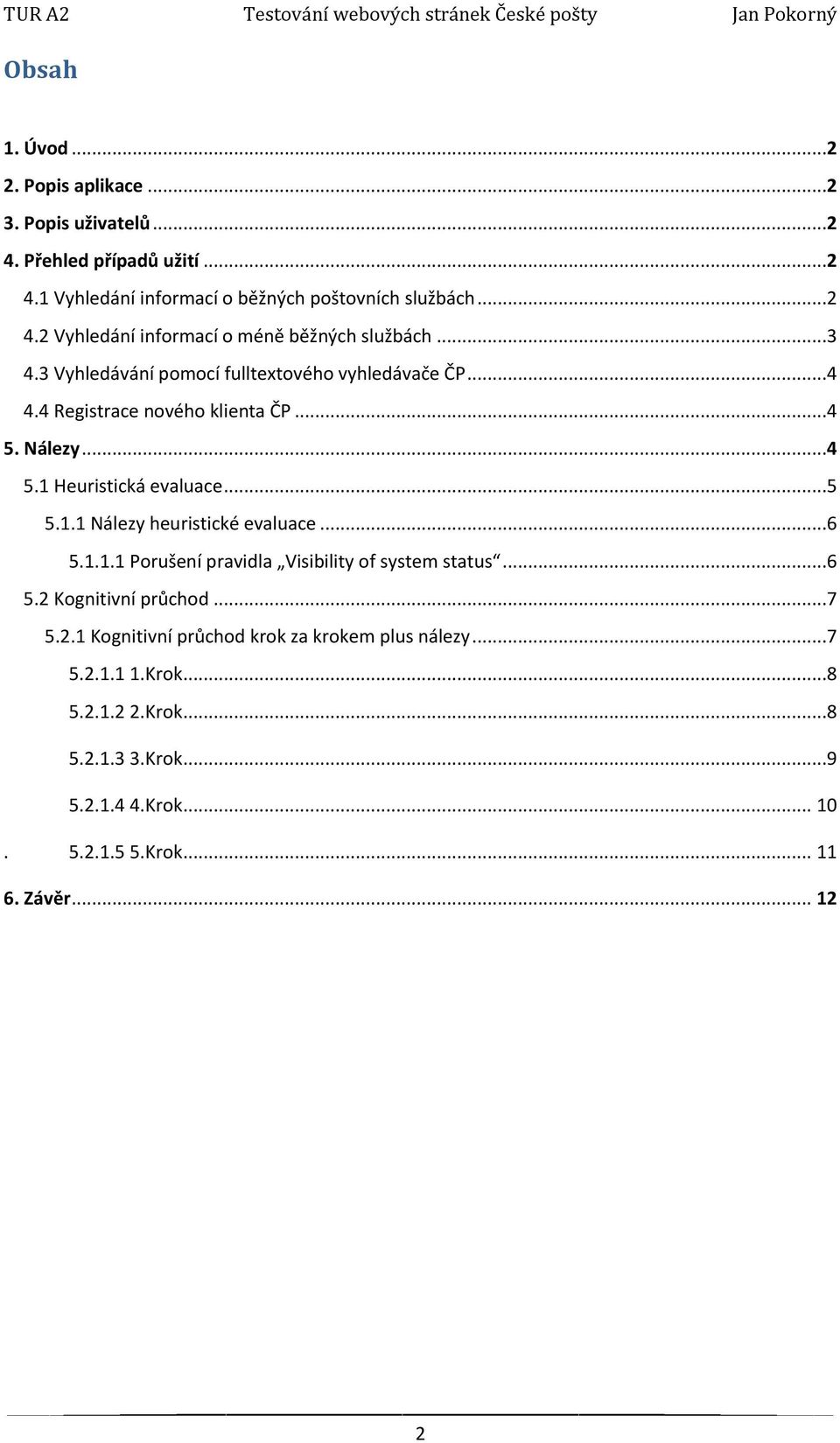 ..6 5.1.1.1 Porušení pravidla Visibility of system status...6 5.2 Kognitivní průchod...7 5.2.1 Kognitivní průchod krok za krokem plus nálezy...7 5.2.1.1 1.