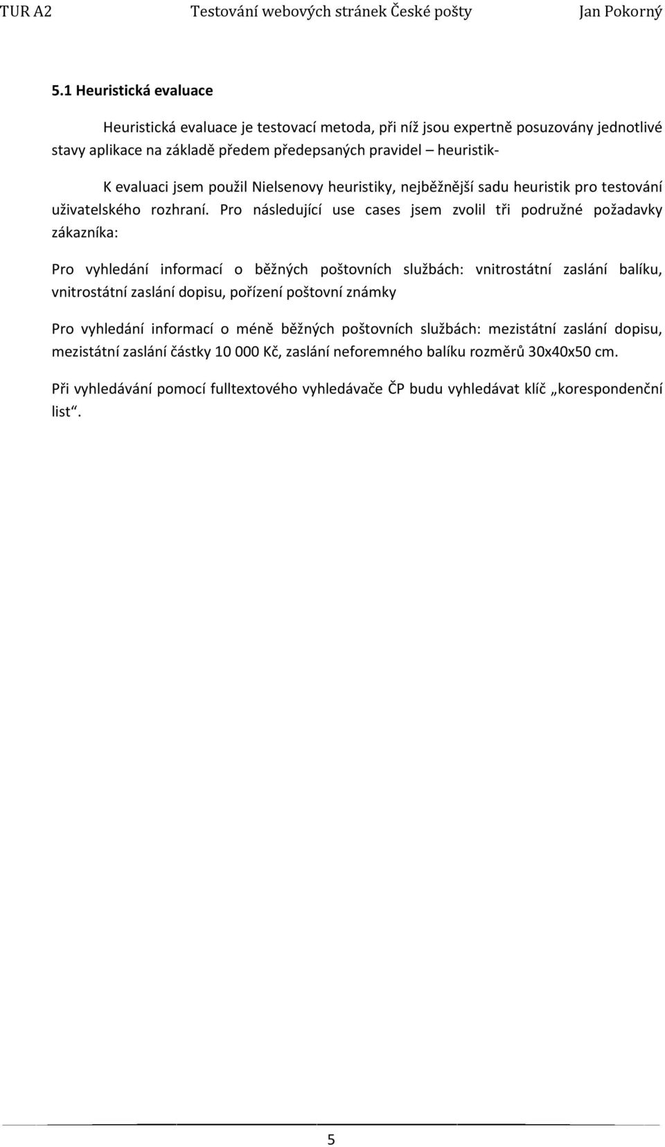 Pro následující use cases jsem zvolil tři podružné požadavky zákazníka: Pro vyhledání informací o běžných poštovních službách: vnitrostátní zaslání balíku, vnitrostátní zaslání dopisu,