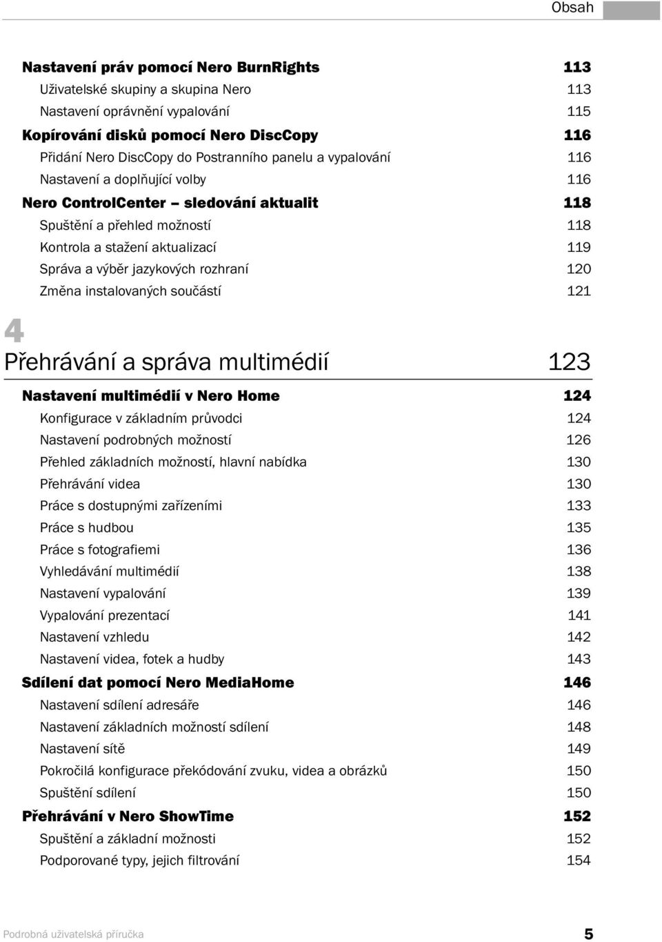 rozhraní 120 Změna instalovaných součástí 121 4 Přehrávání a správa multimédií 123 Nastavení multimédií v Nero Home 124 Konfigurace v základním průvodci 124 Nastavení podrobných možností 126 Přehled