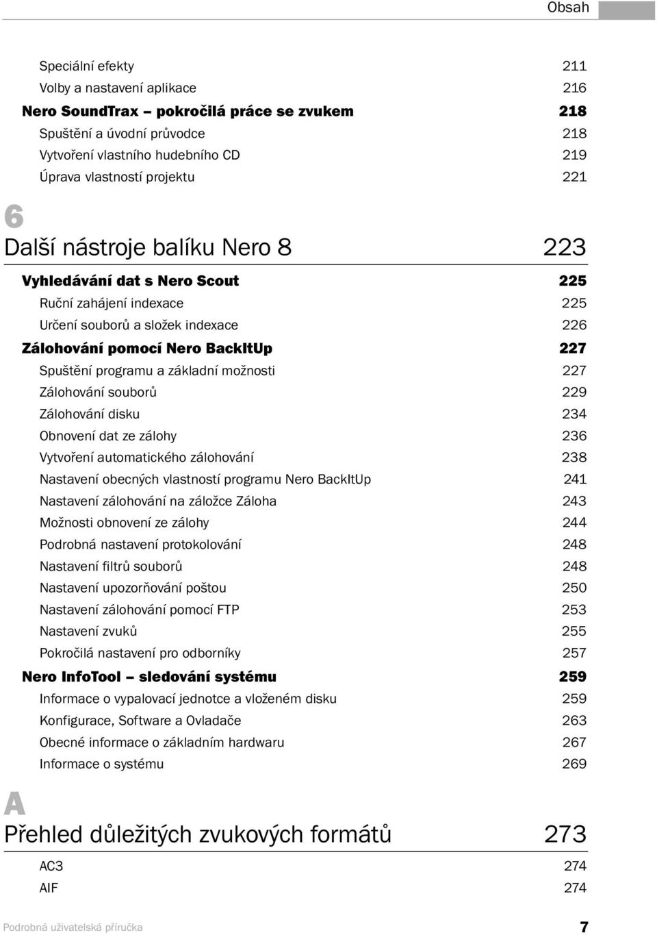 možnosti 227 Zálohování souborů 229 Zálohování disku 234 Obnovení dat ze zálohy 236 Vytvoření automatického zálohování 238 Nastavení obecných vlastností programu Nero BackItUp 241 Nastavení