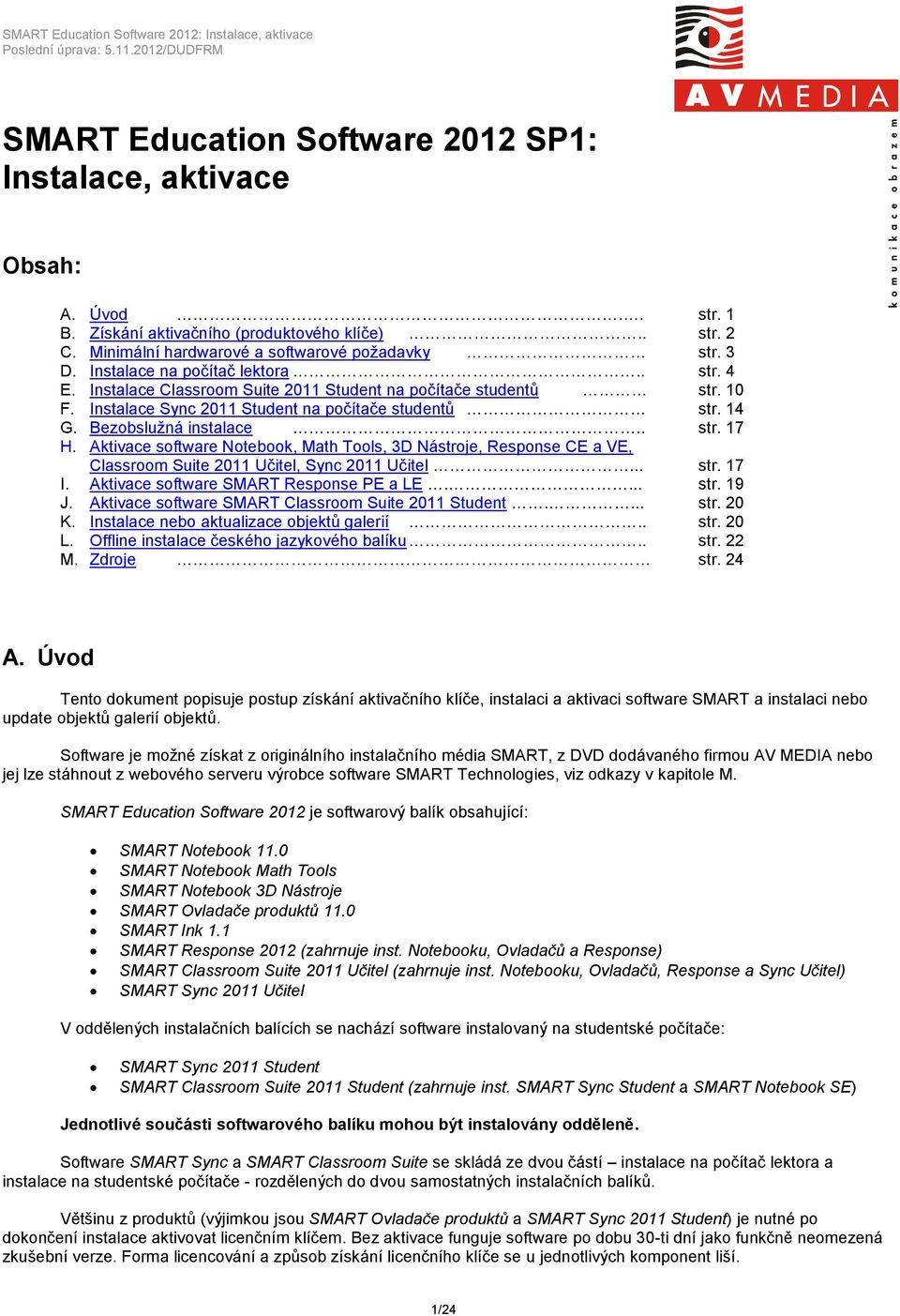 Aktivace software Notebook, Math Tools, 3D Nástroje, Response CE a VE, Classroom Suite 2011 Učitel, Sync 2011 Učitel... str. 17 I. Aktivace software SMART Response PE a LE.... str. 19 J.