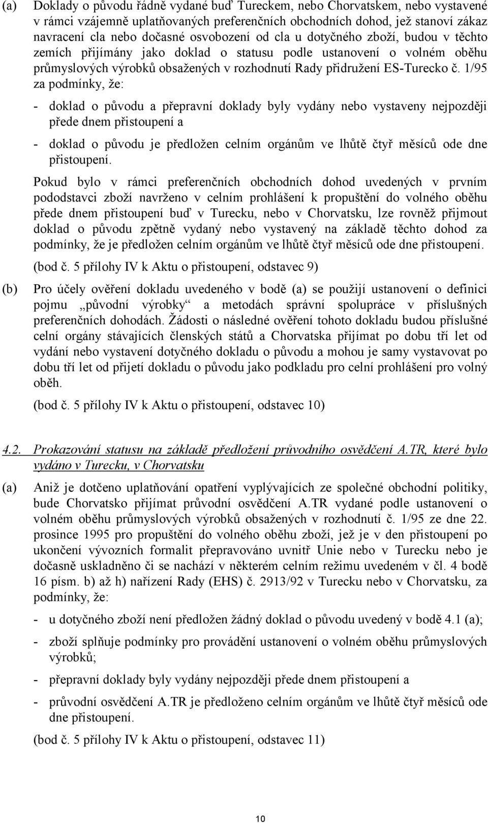 1/95 za podmínky, že: - doklad o původu a přepravní doklady byly vydány nebo vystaveny nejpozději přede dnem přistoupení a - doklad o původu je předložen celním orgánům ve lhůtě čtyř měsíců ode dne