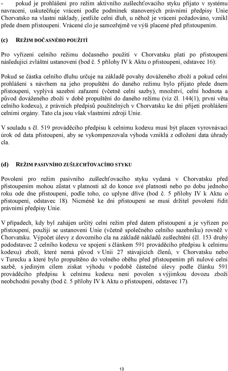 (c) REŽIM DOČASNÉHO POUŽITÍ Pro vyřízení celního režimu dočasného použití v Chorvatsku platí po přistoupení následující zvláštní ustanovení (bod č.