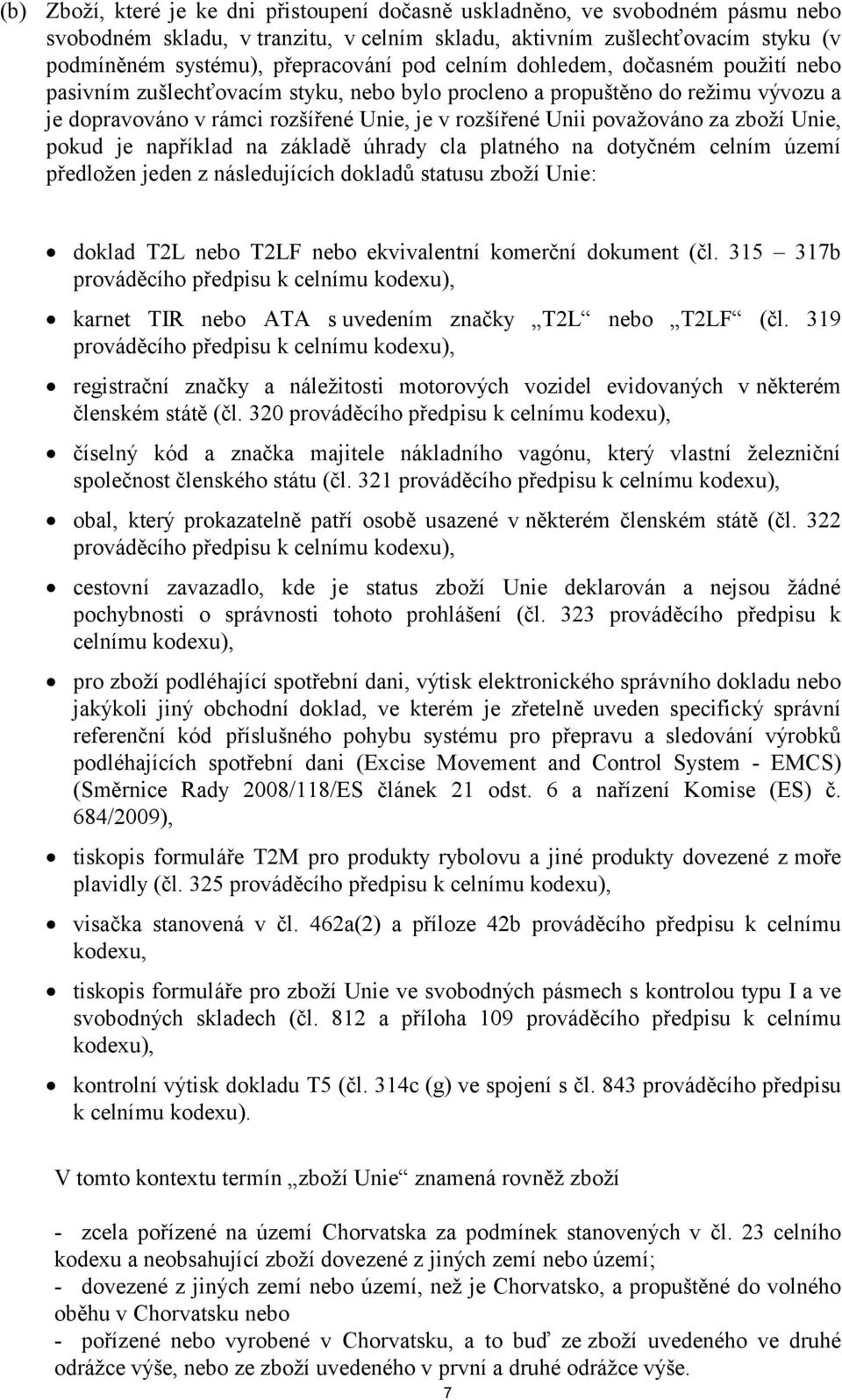 zboží Unie, pokud je například na základě úhrady cla platného na dotyčném celním území předložen jeden z následujících dokladů statusu zboží Unie: doklad T2L nebo T2LF nebo ekvivalentní komerční