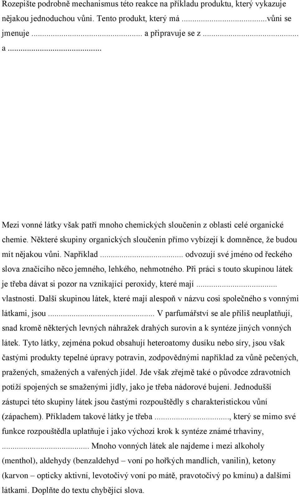 Některé skupiny organických sloučenin přímo vybízejí k domněnce, že budou mít nějakou vůni. Například... odvozují své jméno od řeckého slova značícího něco jemného, lehkého, nehmotného.