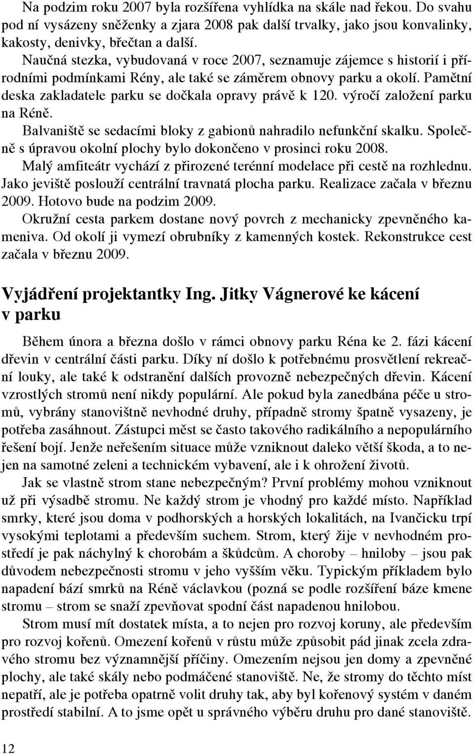 Pamětní deska zakladatele parku se dočkala opravy právě k 120. výročí založení parku na Réně. Balvaniště se sedacími bloky z gabionů nahradilo nefunkční skalku.