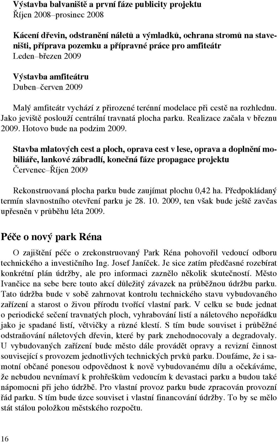 Realizace začala v březnu 2009. Hotovo bude na podzim 2009.