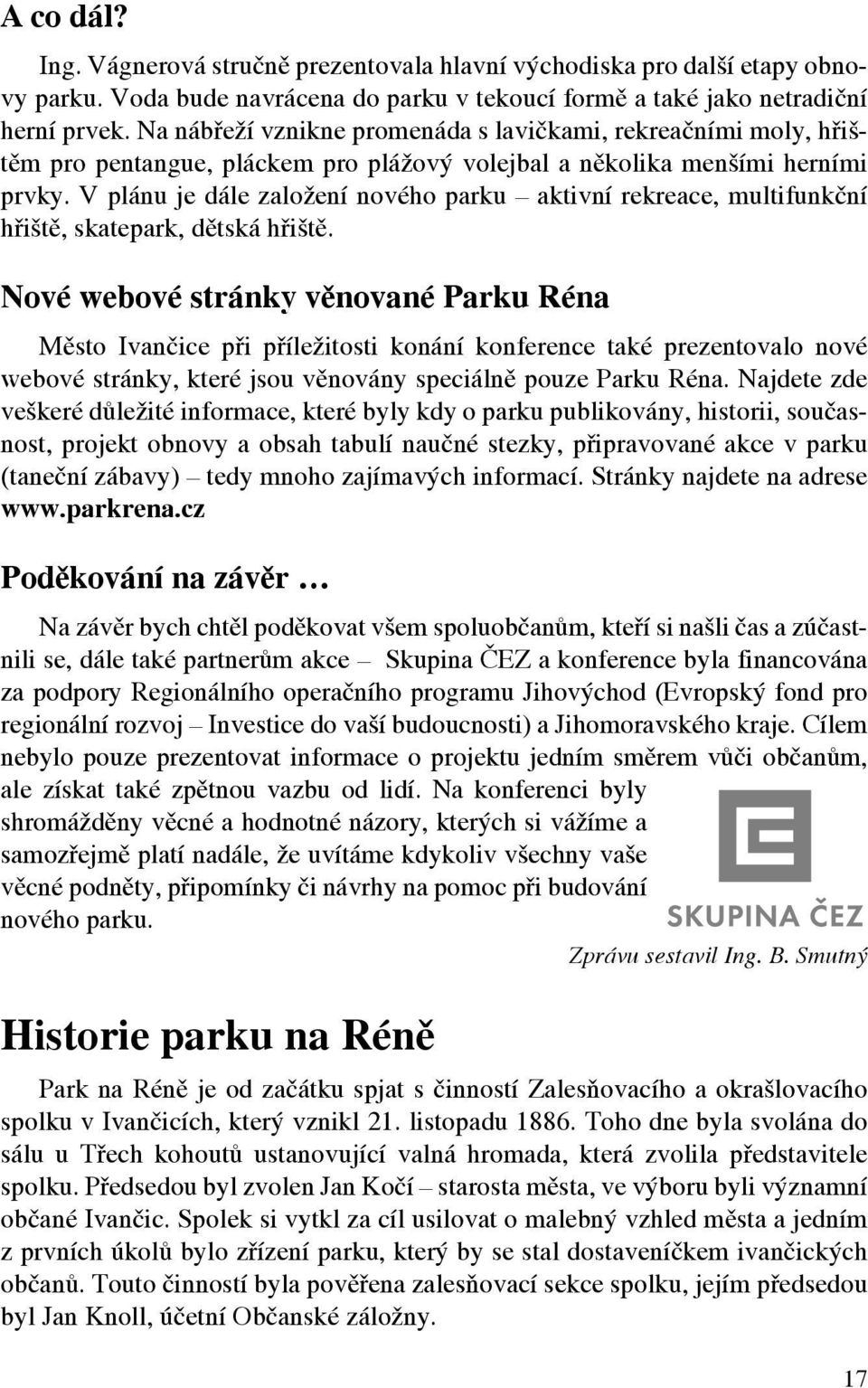 V plánu je dále založení nového parku aktivní rekreace, multifunkční hřiště, skatepark, dětská hřiště.