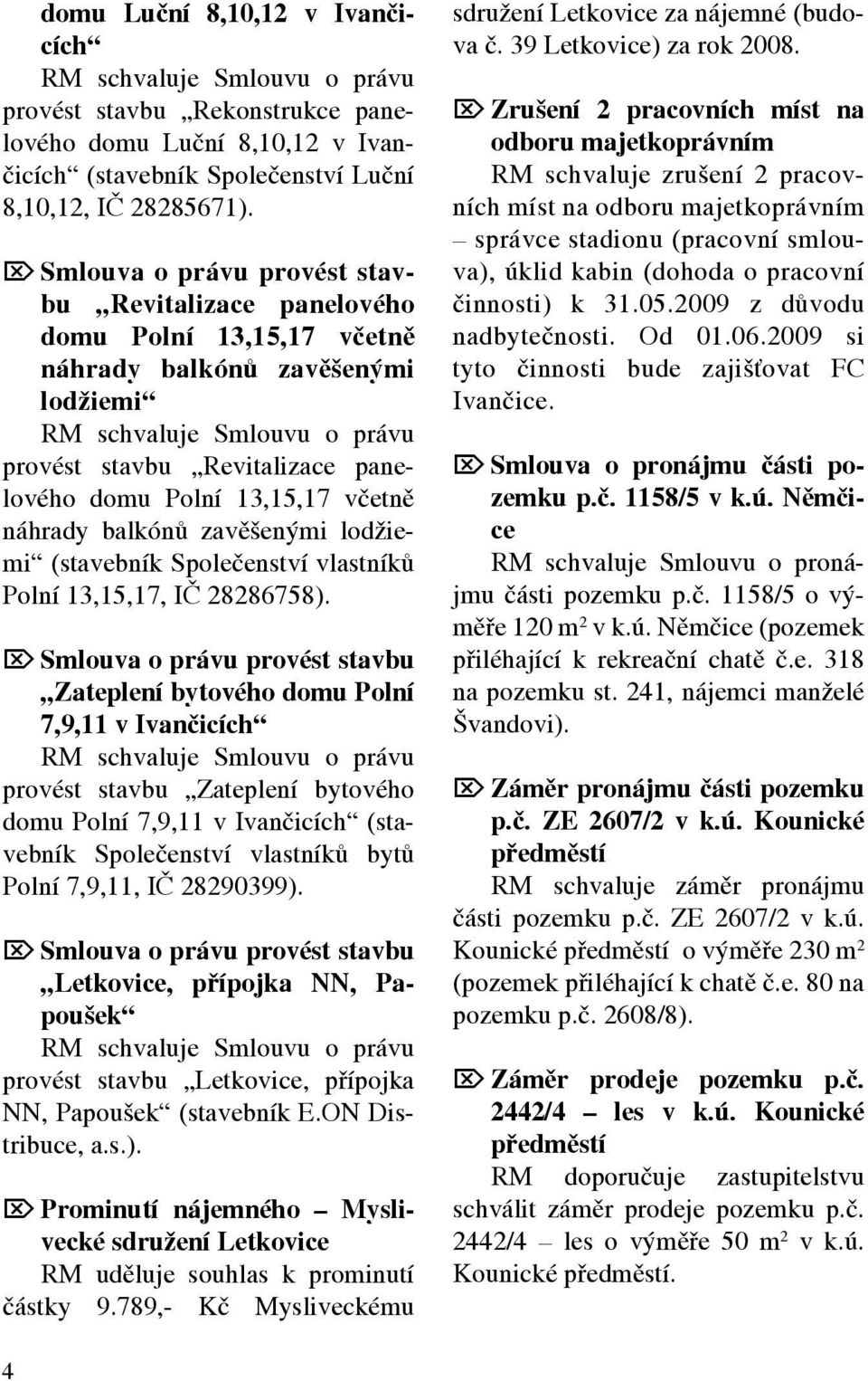 13,15,17 včetně náhrady balkónů zavěšenými lodžiemi (stavebník Společenství vlastníků Polní 13,15,17, IČ 28286758).