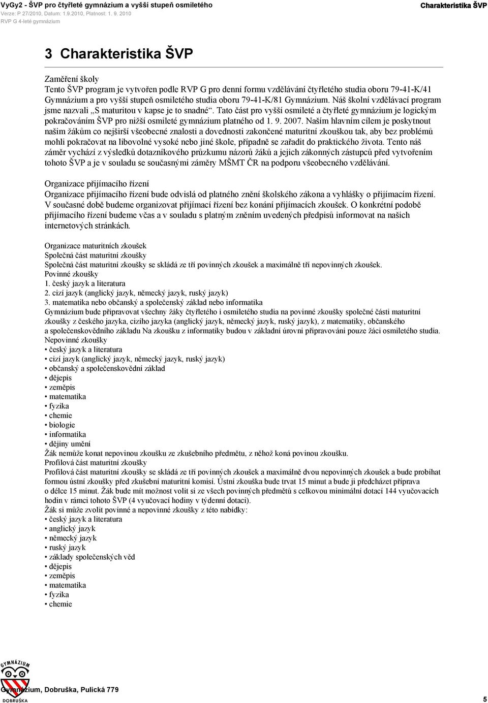 Tato část pro vyšší osmileté a čtyřleté gymnázium je logickým pokračováním ŠVP pro nižší osmileté gymnázium platného od 1. 9. 2007.