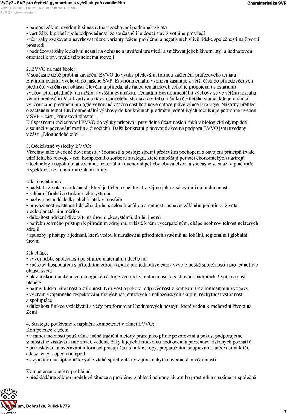 orientaci k tzv. trvale udržitelnému rozvoji 2. EVVO na naší škole: V současné době probíhá zavádění EVVO do výuky především formou začlenění průřezového tématu Environmentální výchova do našeho ŠVP.