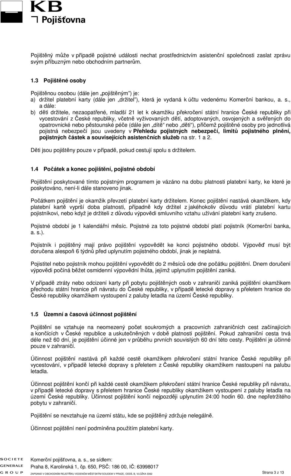 , a dále: b) děti držitele, nezaopatřené, mladší 21 let k okamžiku překročení státní hranice České republiky při vycestování z České republiky, včetně vyživovaných dětí, adoptovaných, osvojených a