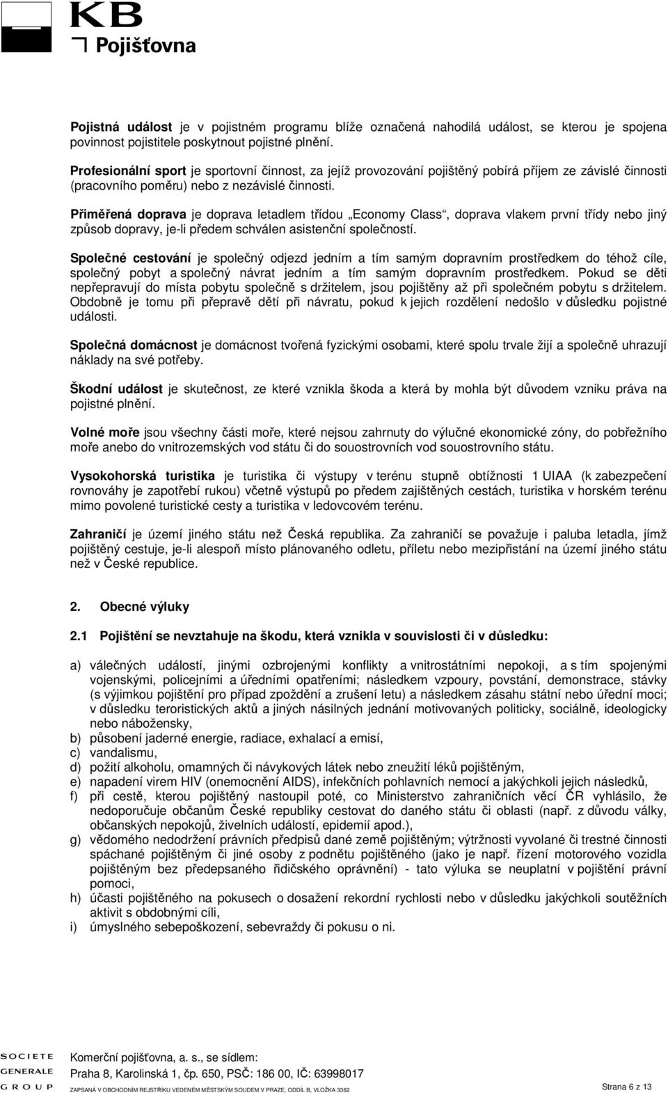 Přiměřená doprava je doprava letadlem třídou Economy Class, doprava vlakem první třídy nebo jiný způsob dopravy, je-li předem schválen asistenční společností.