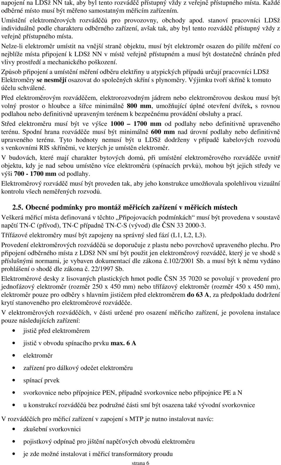 stanoví pracovníci LDSž individuálně podle charakteru odběrného zařízení, avšak tak, aby byl tento rozváděč přístupný vždy z veřejně přístupného místa.