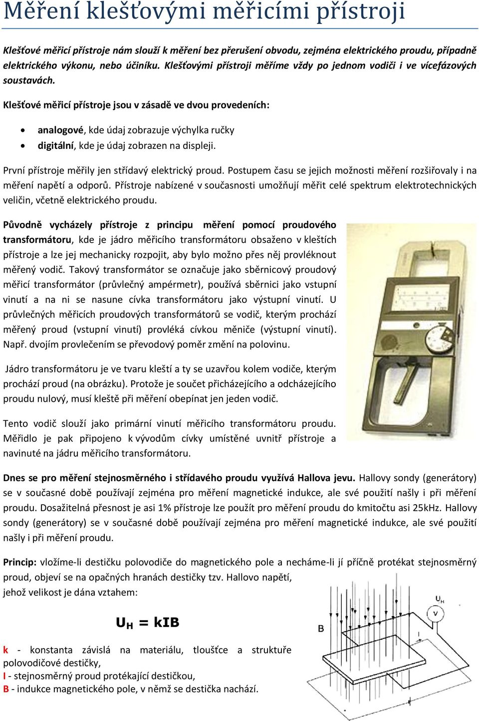 Klešťové měřicí přístroje jsou v zásadě ve dvou provedeních: analogové, kde údaj zobrazuje výchylka ručky digitální, kde je údaj zobrazen na displeji.