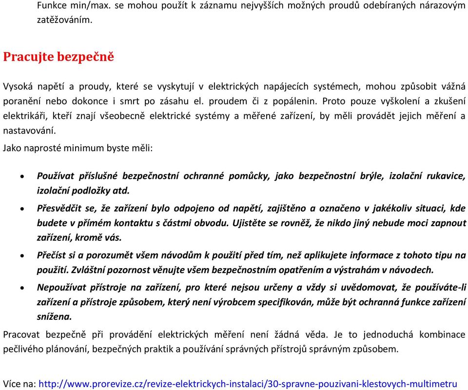 Proto pouze vyškolení a zkušení elektrikáři, kteří znají všeobecně elektrické systémy a měřené zařízení, by měli provádět jejich měření a nastavování.