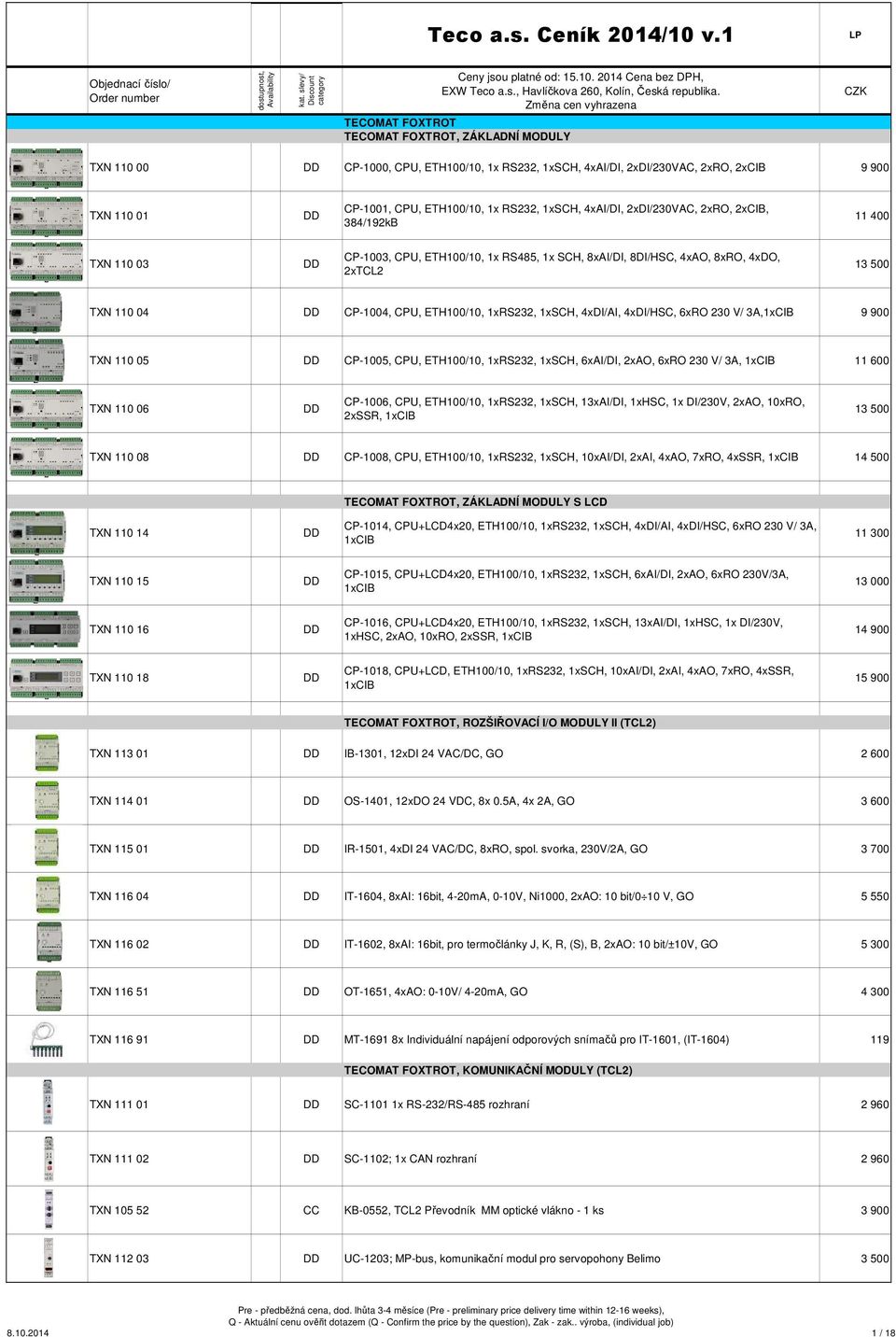 1xRS232, 1xSCH, 4xDI/AI, 4xDI/HSC, 6xRO 230 V/ 3A,1xCIB 9 900 TXN 110 05 CP-1005, CPU, ETH100/10, 1xRS232, 1xSCH, 6xAI/DI, 2xAO, 6xRO 230 V/ 3A, 1xCIB 11 600 TXN 110 06 CP-1006, CPU, ETH100/10,