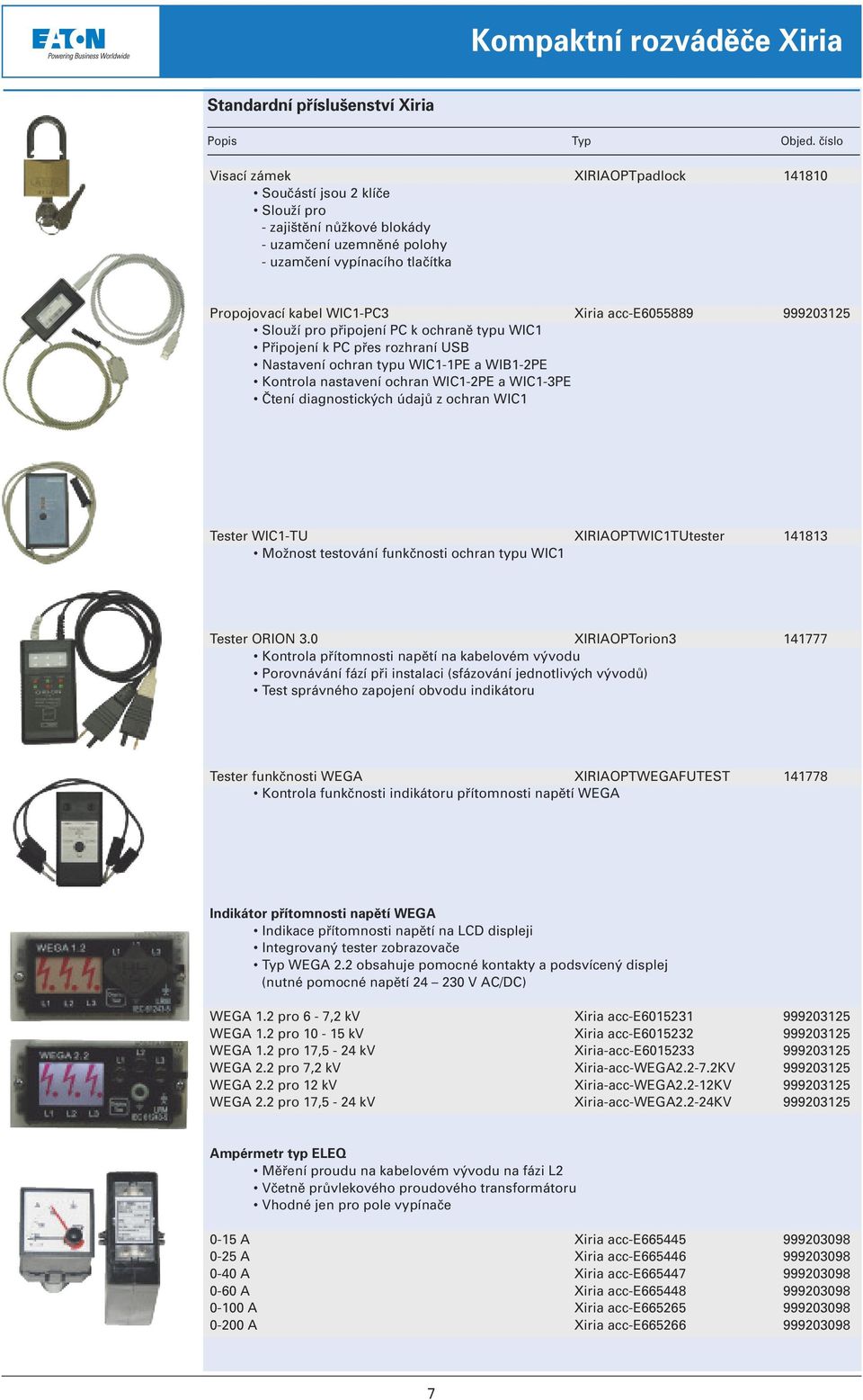 acc-e6055889 999203125 Slouží pro připojení PC k ochraně typu WIC1 Připojení k PC přes rozhraní USB Nastavení ochran typu WIC1-1PE a WIB1-2PE Kontrola nastavení ochran WIC1-2PE a WIC1-3PE Čtení