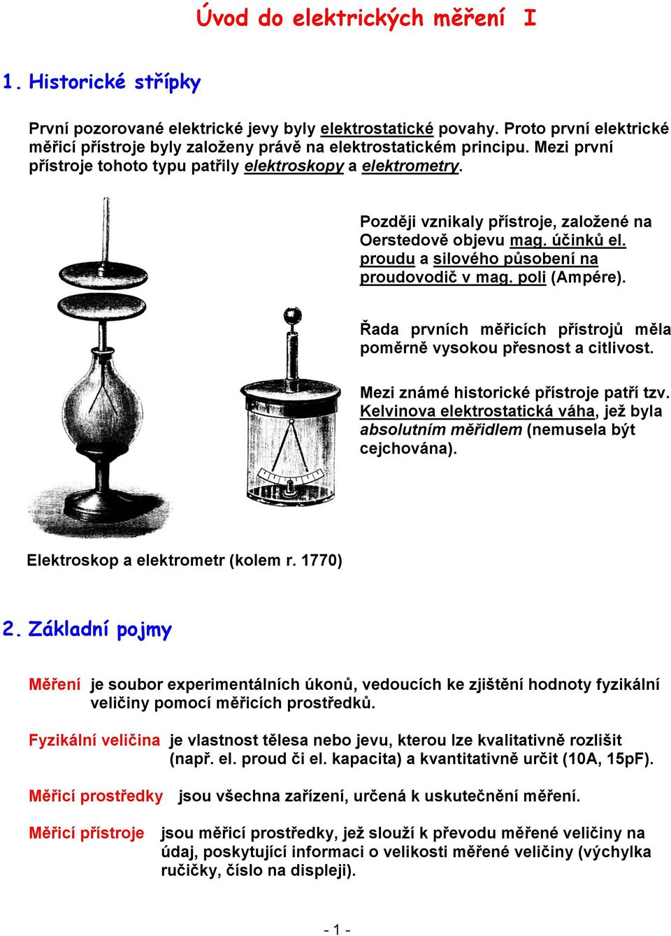 prvních ěřicích přístrojů ěla poěrně vysokou přesnost a citlivost ezi znáé historické přístroje patří tzv Kelvinova elektrostatická váha, jež byla absolutní ěřidle (neusela být cejchována)