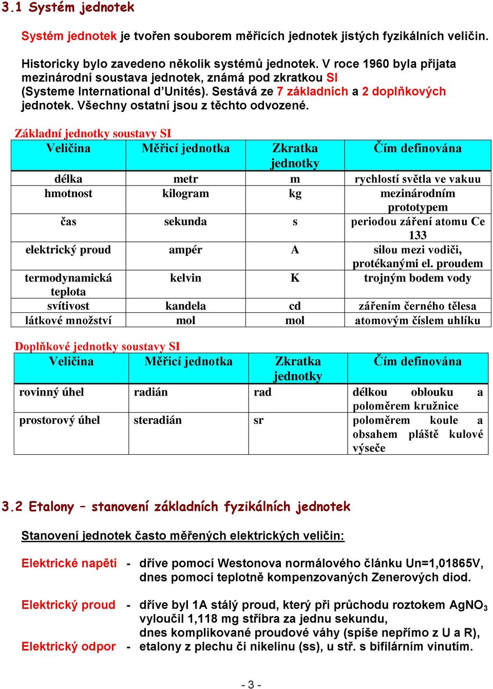Čí definována jednotky délka etr rychlostí světla ve vakuu hotnost kilogra kg ezinárodní prototype čas sekunda s periodou záření atou Ce 33 elektrický proud apér A silou ezi vodiči, protékanýi el