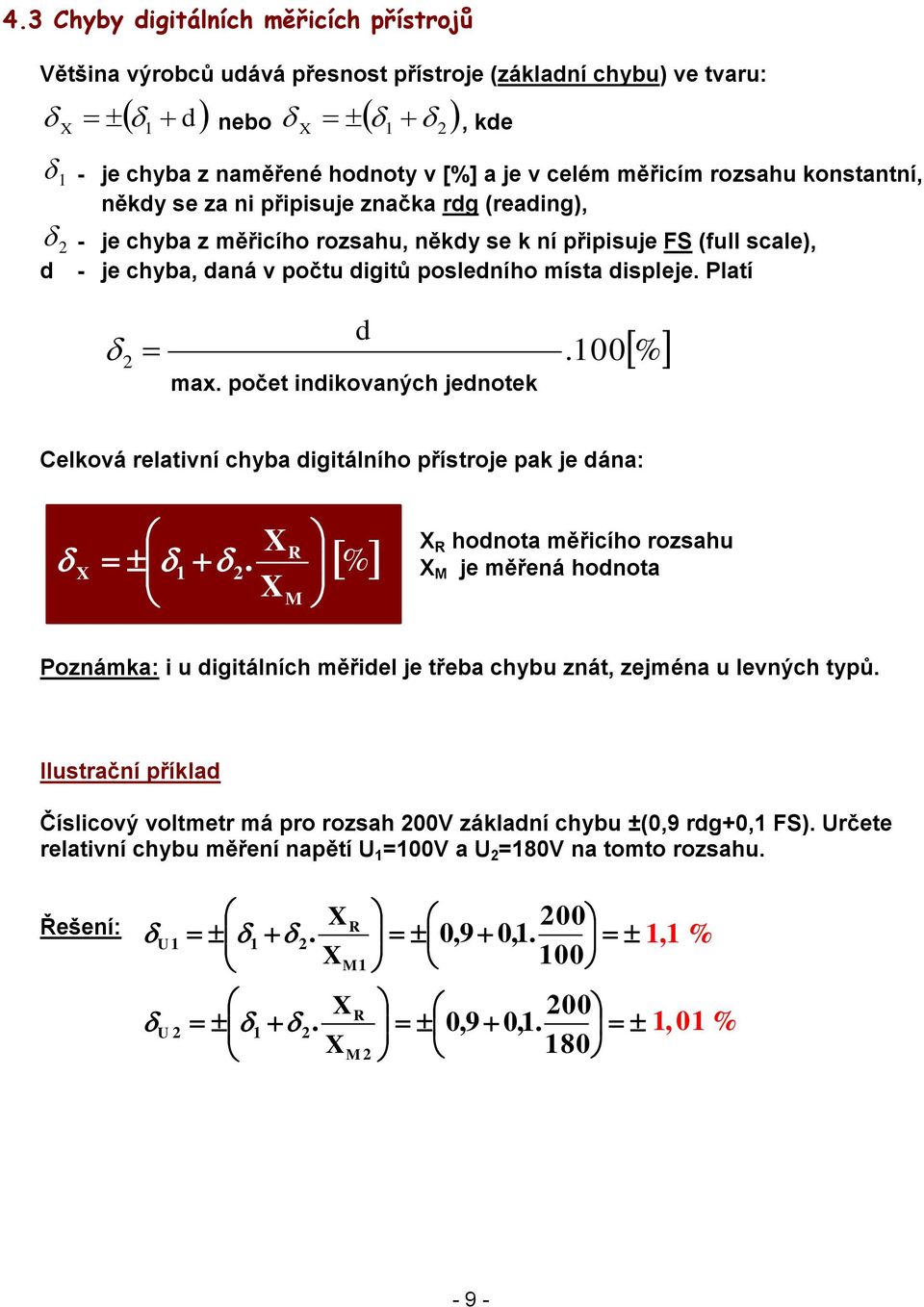 indikovaných jednotek d 00 % Celková relativní chyba digitálního přístroje pak je dána: % hodnota ěřicího rozsahu je ěřená hodnota Poznáka: i u digitálních ěřidel je třeba chybu znát, zejéna u