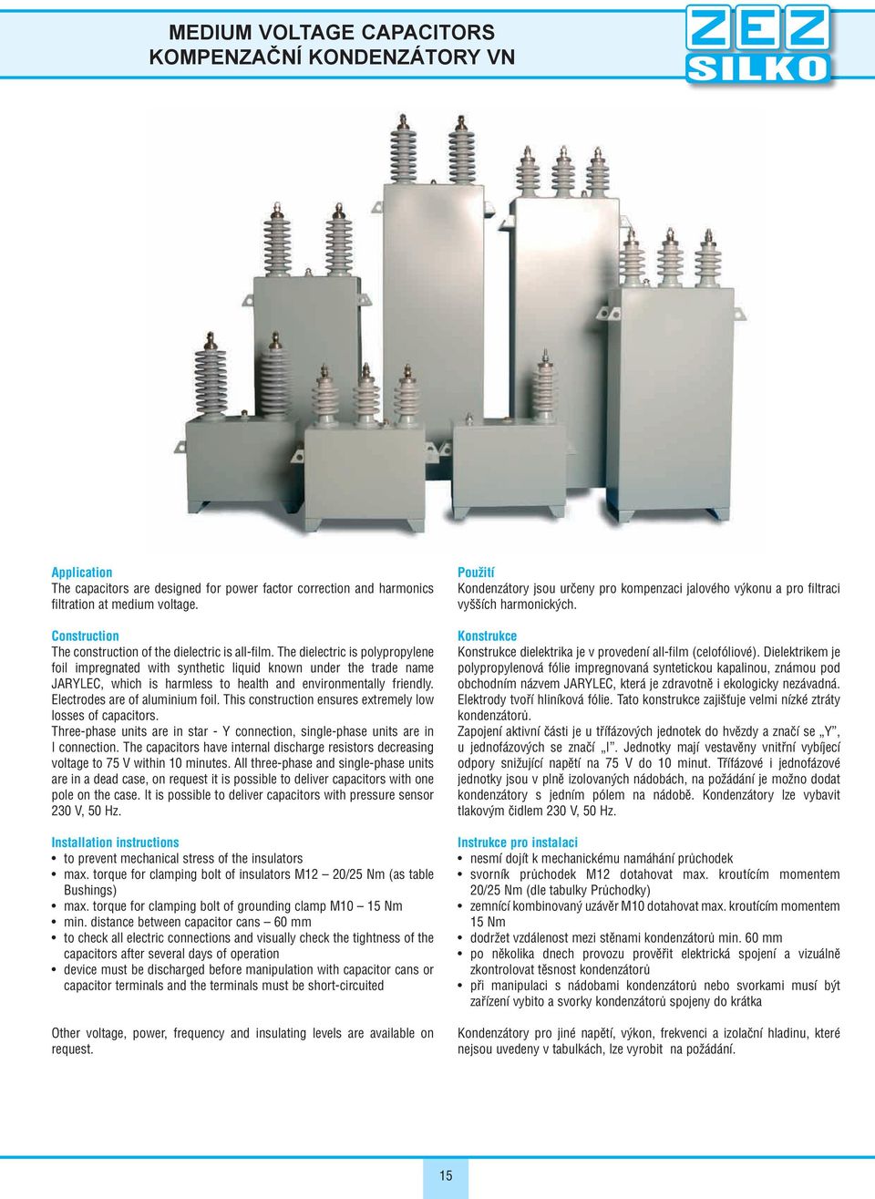 The dielectric is polypropylene foil impregnated with synthetic liquid known under the trade name JARYLEC, which is harmless to health and environmentally friendly. Electrodes are of aluminium foil.