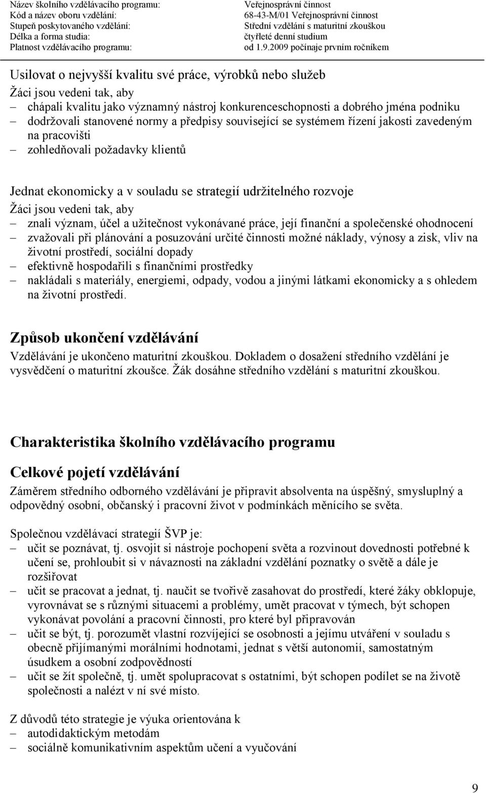 aby znali význam, účel a užitečnost vykonávané práce, její finanční a společenské ohodnocení zvažovali při plánování a posuzování určité činnosti možné náklady, výnosy a zisk, vliv na životní