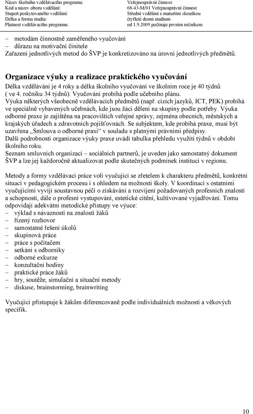 Výuka některých všeobecně vzdělávacích předmětů (např. cizích jazyků, ICT, PEK) probíhá ve speciálně vybavených učebnách, kde jsou žáci děleni na skupiny podle potřeby.