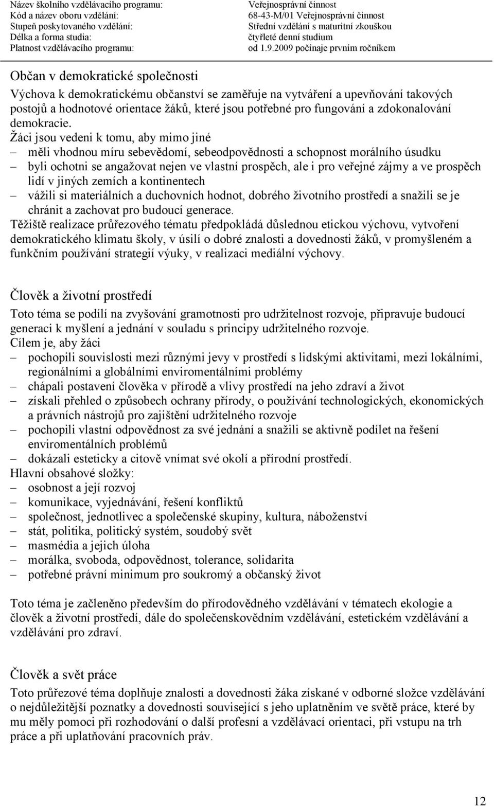 Žáci jsou vedeni k tomu, aby mimo jiné měli vhodnou míru sebevědomí, sebeodpovědnosti a schopnost morálního úsudku byli ochotni se angažovat nejen ve vlastní prospěch, ale i pro veřejné zájmy a ve