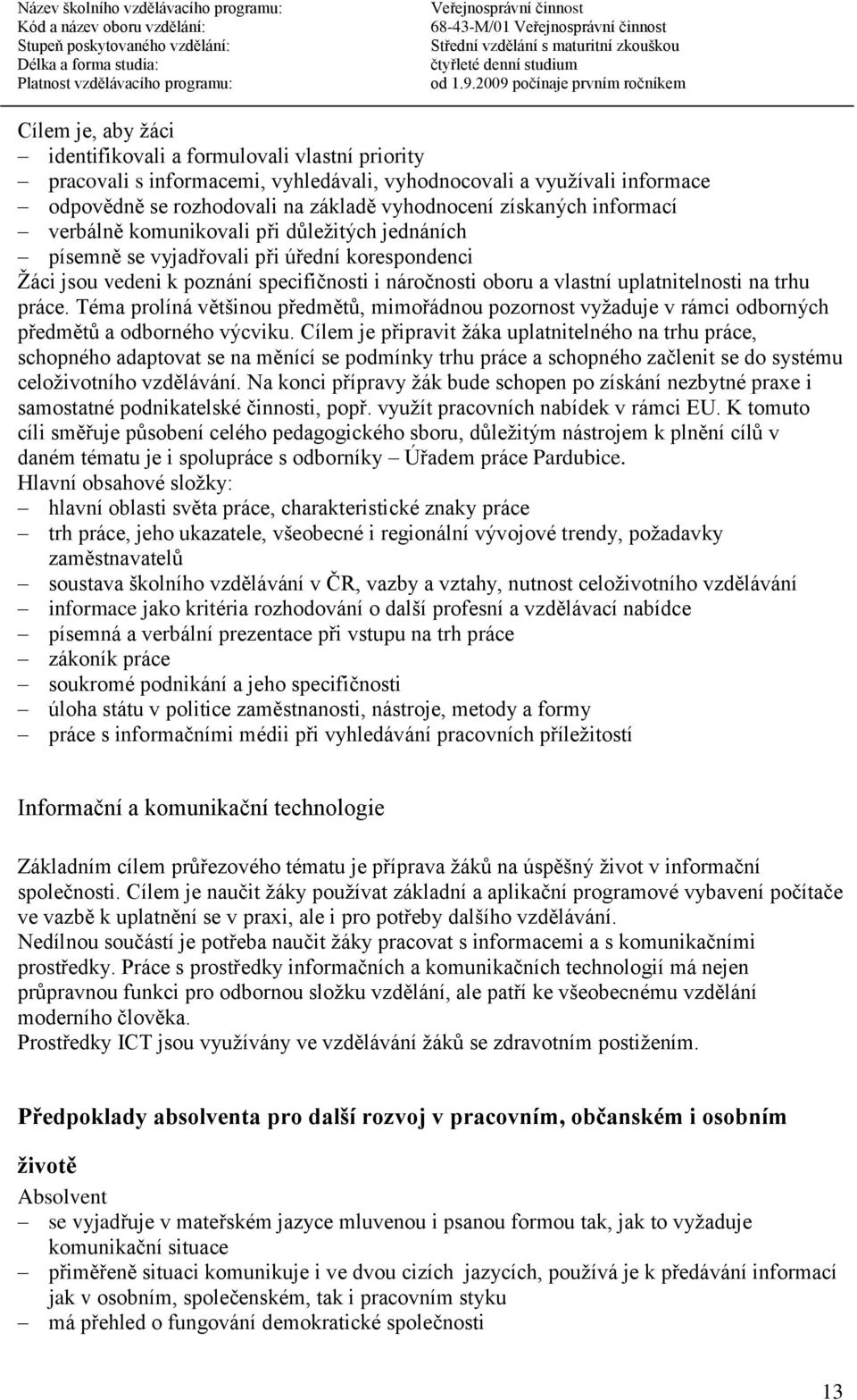 uplatnitelnosti na trhu práce. Téma prolíná většinou předmětů, mimořádnou pozornost vyžaduje v rámci odborných předmětů a odborného výcviku.