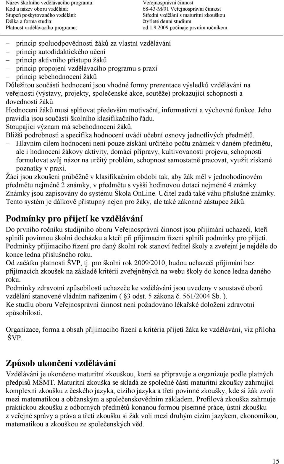 Hodnocení žáků musí splňovat především motivační, informativní a výchovné funkce. Jeho pravidla jsou součástí školního klasifikačního řádu. Stoupající význam má sebehodnocení žáků.