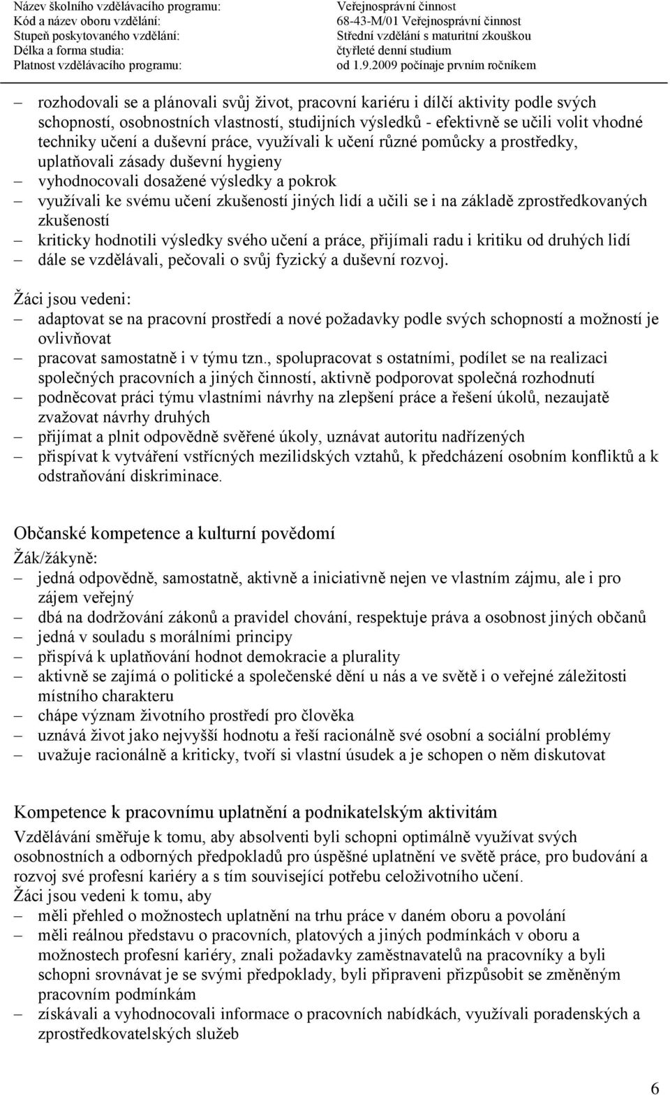 učili se i na základě zprostředkovaných zkušeností kriticky hodnotili výsledky svého učení a práce, přijímali radu i kritiku od druhých lidí dále se vzdělávali, pečovali o svůj fyzický a duševní