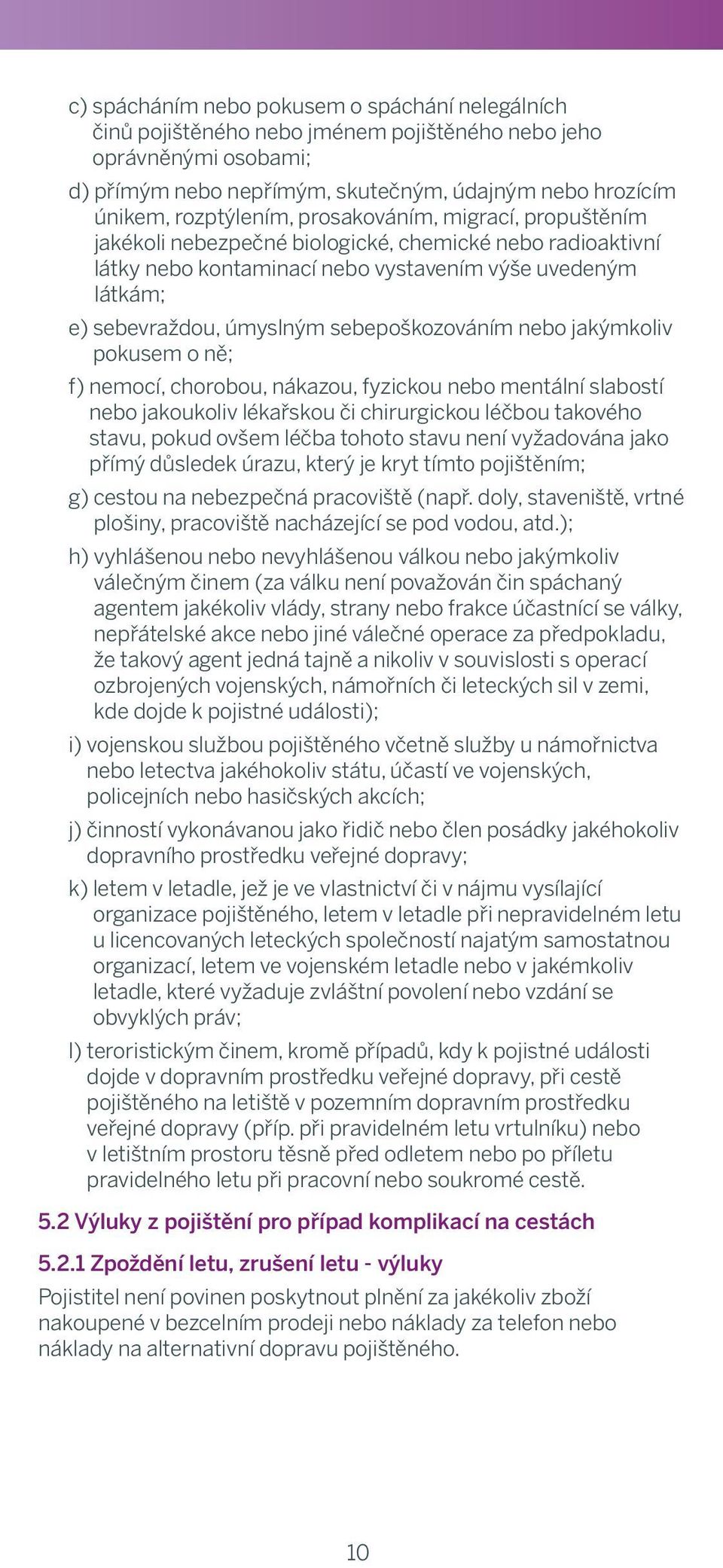 přímým nebo nepřímým, skutečným, údajným nebo hrozícím f) If únikem, insured rozptýlením, person is prosakováním, imprisoned, hospitalised migrací, propuštěním or falls into a jakékoli similar