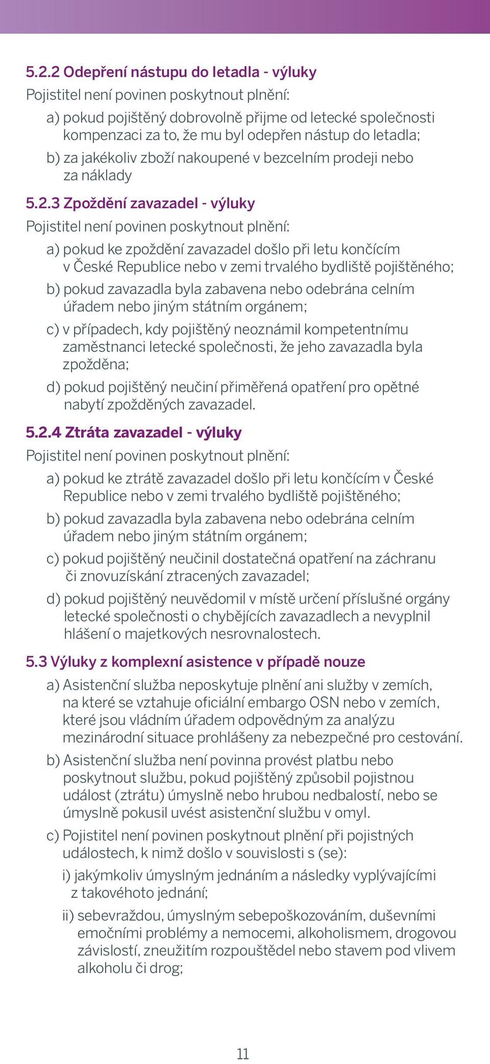 1 Exclusions kompenzaci from za Accident to, že mu byl Insurance odepřen nástup do letadla; The b) insurer za jakékoliv is not zboží obliged nakoupené to provide v insurance bezcelním benefits