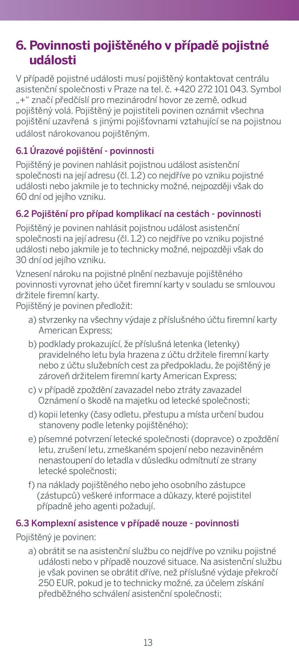 in countries události subject musí pojištěný to an official kontaktovat U.N. embargo centrálu or asistenční countries společnosti declared v Praze dangerous na tel. for č.